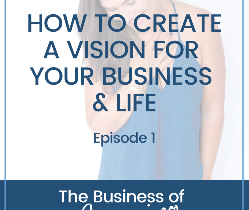 EPISODE 1 | How To Create A Vision For Your Business & Life