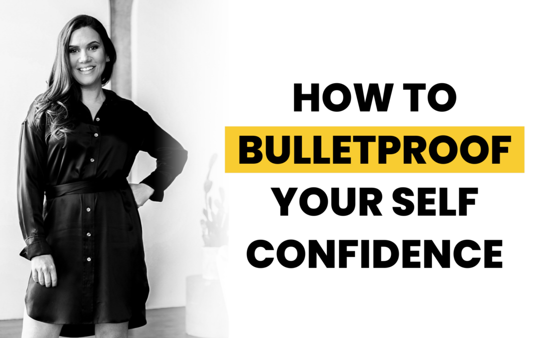 How to Bulletproof Your Self Confidence